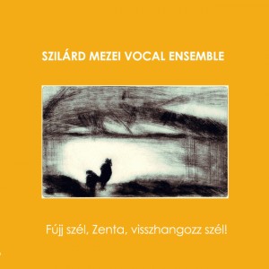 Szilárd Mezei Vocal Ensemble: Fújj szél, Zenta, visshangozz szél! (Not Two)