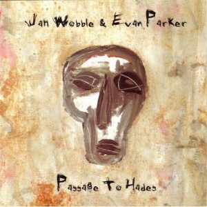Jah Wobble & Evan Parker: Passage to Hades (30 Hertz)